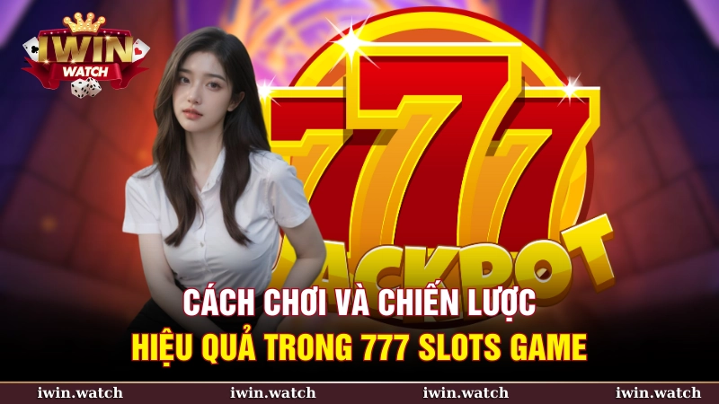 Cách thức chơi cơ bản trong 777 slots game