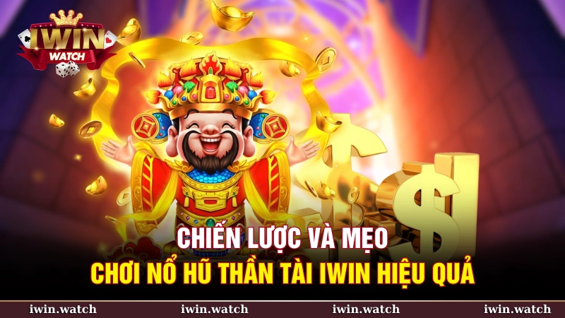Chiến lược và mẹo chơi Nổ hũ thần tài iWin