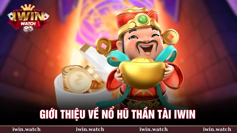 Giới thiệu sơ lược game nổ hũ thần tài iWin