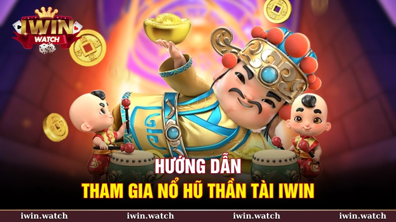 Hướng dẫn tham gia Nổ hũ thần tài iWin